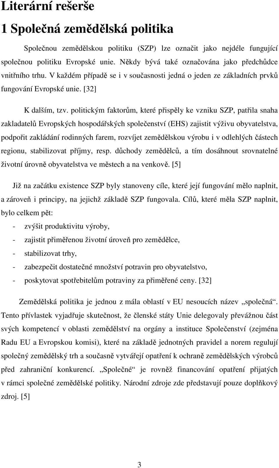 politickým faktorům, které přispěly ke vzniku SZP, patřila snaha zakladatelů Evropských hospodářských společenství (EHS) zajistit výživu obyvatelstva, podpořit zakládání rodinných farem, rozvíjet