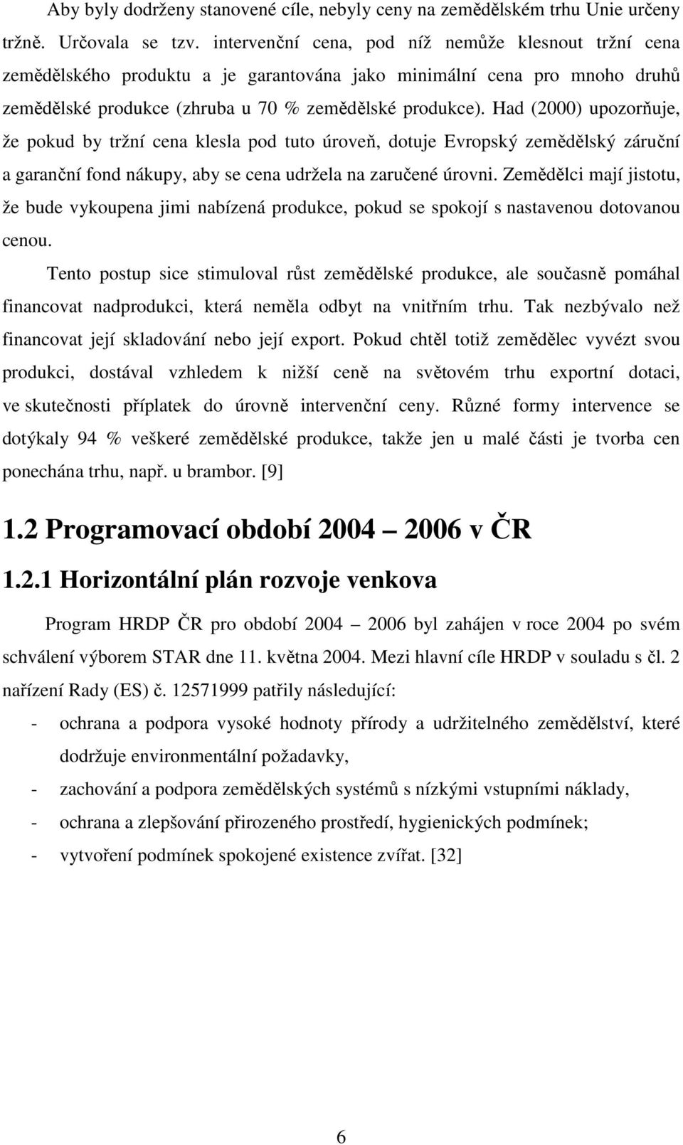 Had (2000) upozorňuje, že pokud by tržní cena klesla pod tuto úroveň, dotuje Evropský zemědělský záruční a garanční fond nákupy, aby se cena udržela na zaručené úrovni.