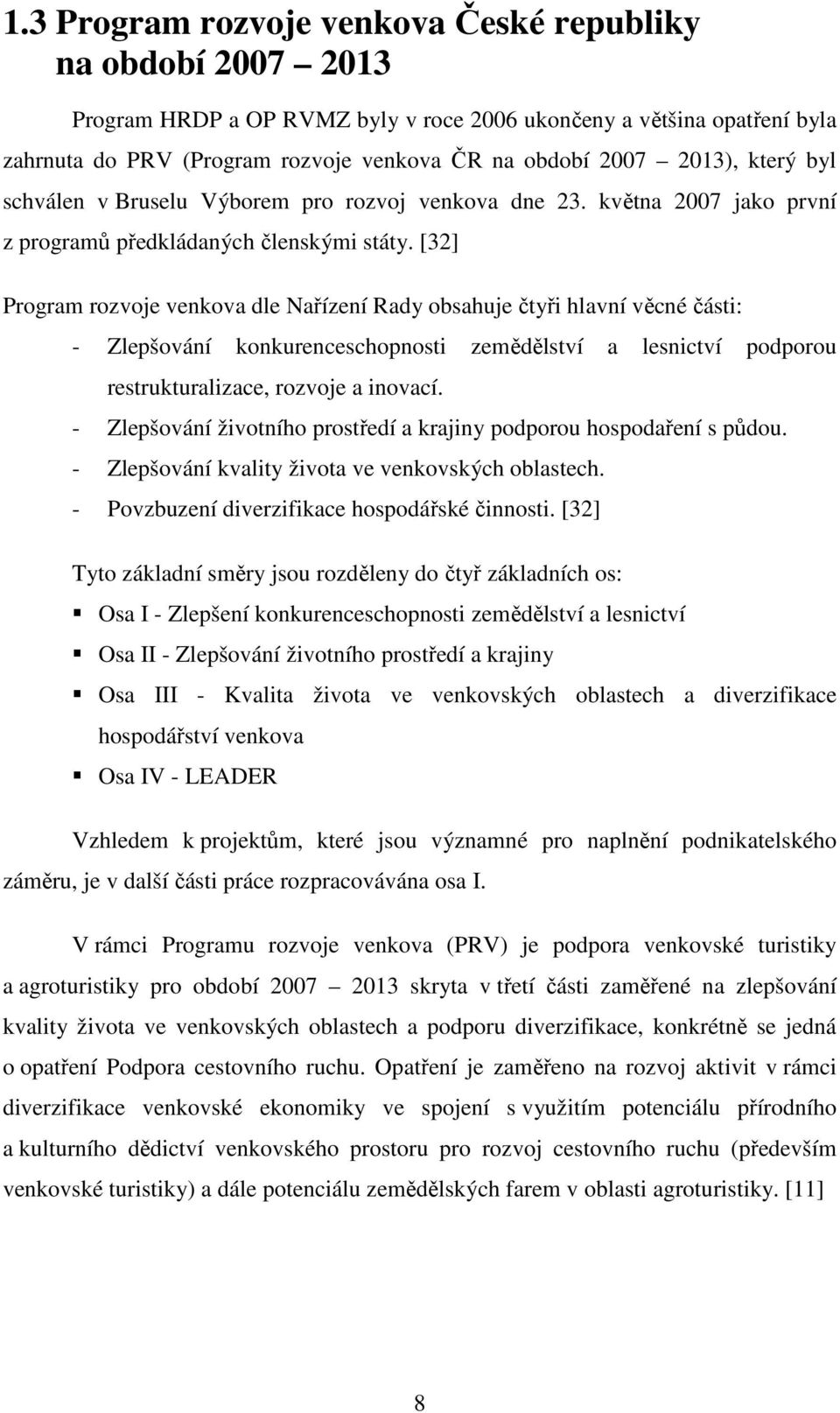 [32] Program rozvoje venkova dle Nařízení Rady obsahuje čtyři hlavní věcné části: - Zlepšování konkurenceschopnosti zemědělství a lesnictví podporou restrukturalizace, rozvoje a inovací.