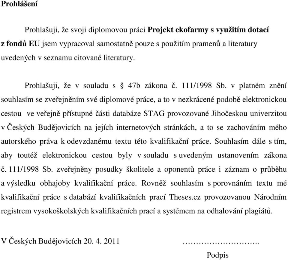 v platném znění souhlasím se zveřejněním své diplomové práce, a to v nezkrácené podobě elektronickou cestou ve veřejně přístupné části databáze STAG provozované Jihočeskou univerzitou v Českých