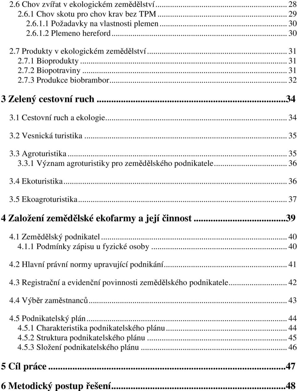 .. 35 3.3.1 Význam agroturistiky pro zemědělského podnikatele... 36 3.4 Ekoturistika... 36 3.5 Ekoagroturistika... 37 4 Založení zemědělské ekofarmy a její činnost...39 4.1 Zemědělský podnikatel.