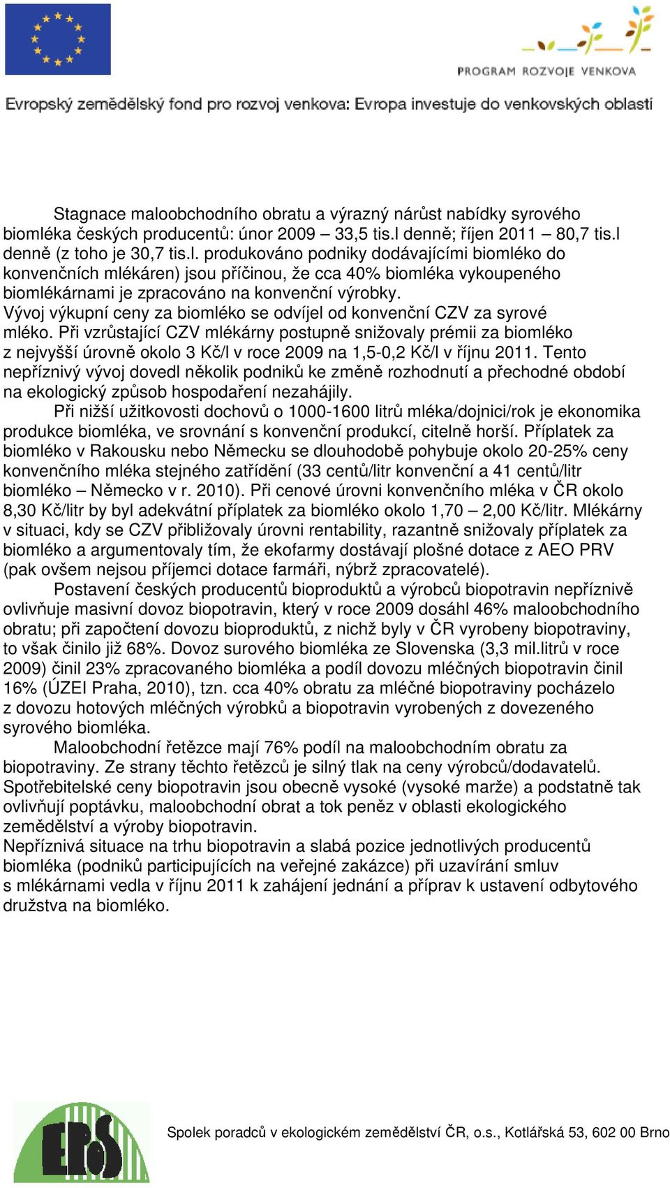 Při vzrůstající CZV mlékárny postupně snižovaly prémii za biomléko z nejvyšší úrovně okolo 3 Kč/l v roce 2009 na 1,5-0,2 Kč/l v říjnu 2011.