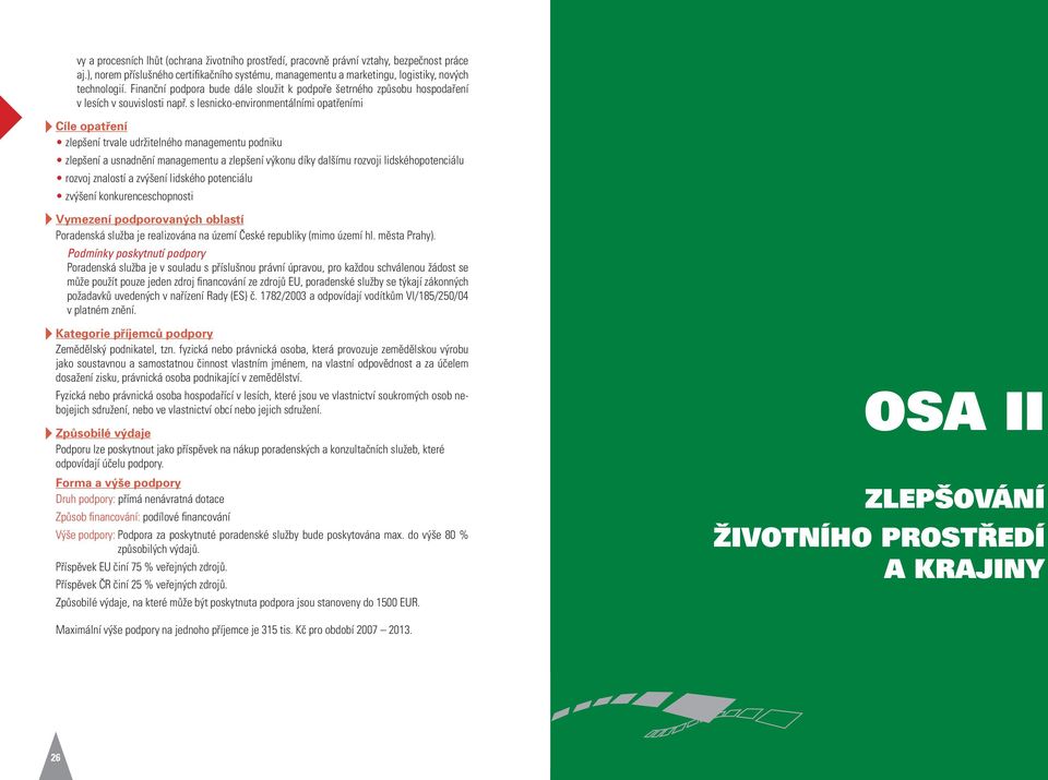 s lesnicko-environmentálními opatřeními zlepšení trvale udržitelného managementu podniku zlepšení a usnadnění managementu a zlepšení výkonu díky dalšímu rozvoji lidskéhopotenciálu rozvoj znalostí a