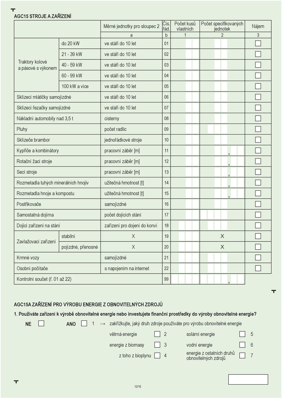 stáří do 10 let 07 Nákladní automobily nad 3,5 t cisterny 08 Pluhy počet radlic 09 Sklízeče brambor jednořádkové stroje 10 Kypřiče a kombinátory pracovní záběr [m] 11, Rotační žací stroje pracovní