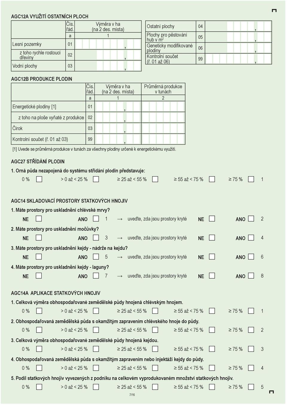 01 až 06) AGC12B PRODUKCE PLODIN Výměra v ha (na 2 des. místa) Průměrná produkce v tunách a 1 2 Energetické plodiny [1] 01, z toho na ploše vyňaté z produkce 02, Čirok 03, Kontrolní součet (ř.