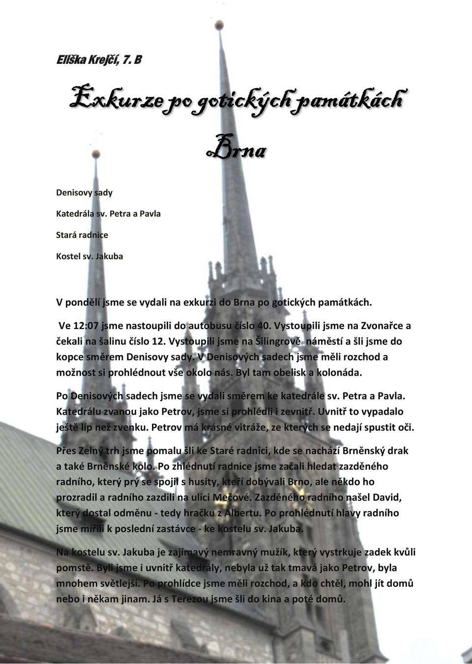 Byl tam obelisk a kolonáda. Po Denisových sadech jsme se vydali směrem ke katedrále sv. Petra a Pavla. Katedrálu zvanou jako Petrov, jsme si prohlédli i zevnitř.