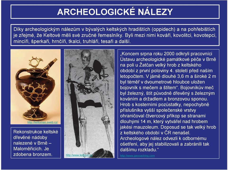 Je zdobena bronzem. http://www.keltove.cz Koncem srpna roku 2000 odkryli pracovníci Ústavu archeologické památkové pée v Brn na poli u Žatan velký hrob z keltského období z první poloviny 4.