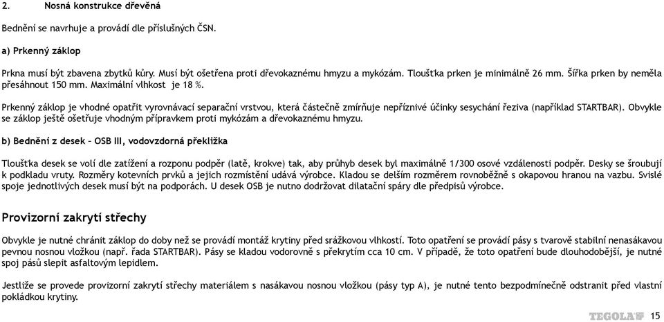 Prkenný záklop je vhodné opatřit vyrovnávací separační vrstvou, která částečně zmírňuje nepříznivé účinky sesychání řeziva (například STARTBAR).