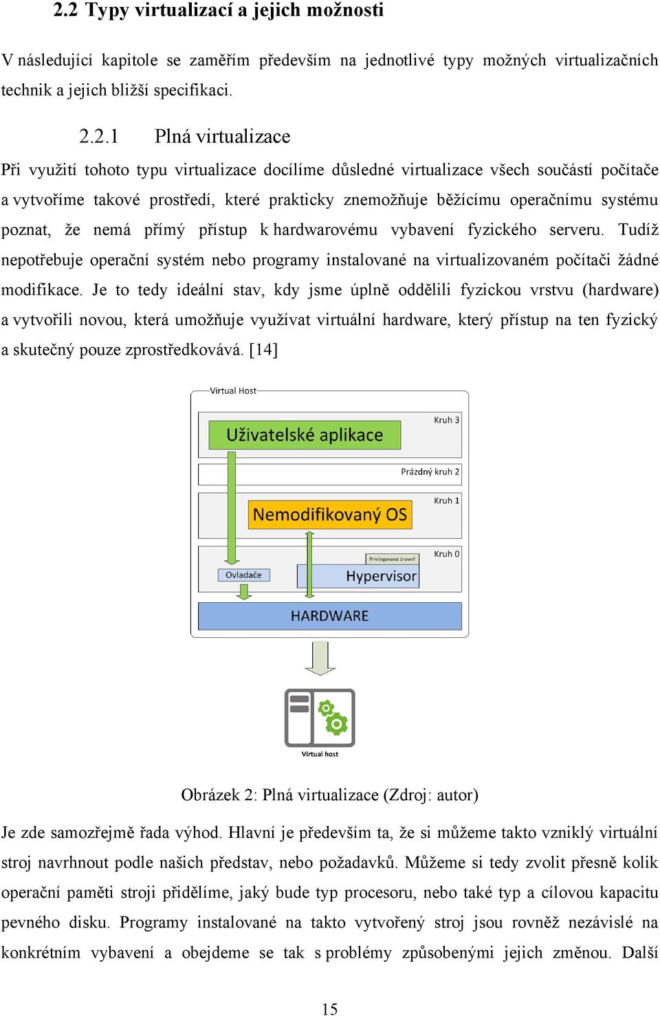 hardwarovému vybavení fyzického serveru. Tudíţ nepotřebuje operační systém nebo programy instalované na virtualizovaném počítači ţádné modifikace.