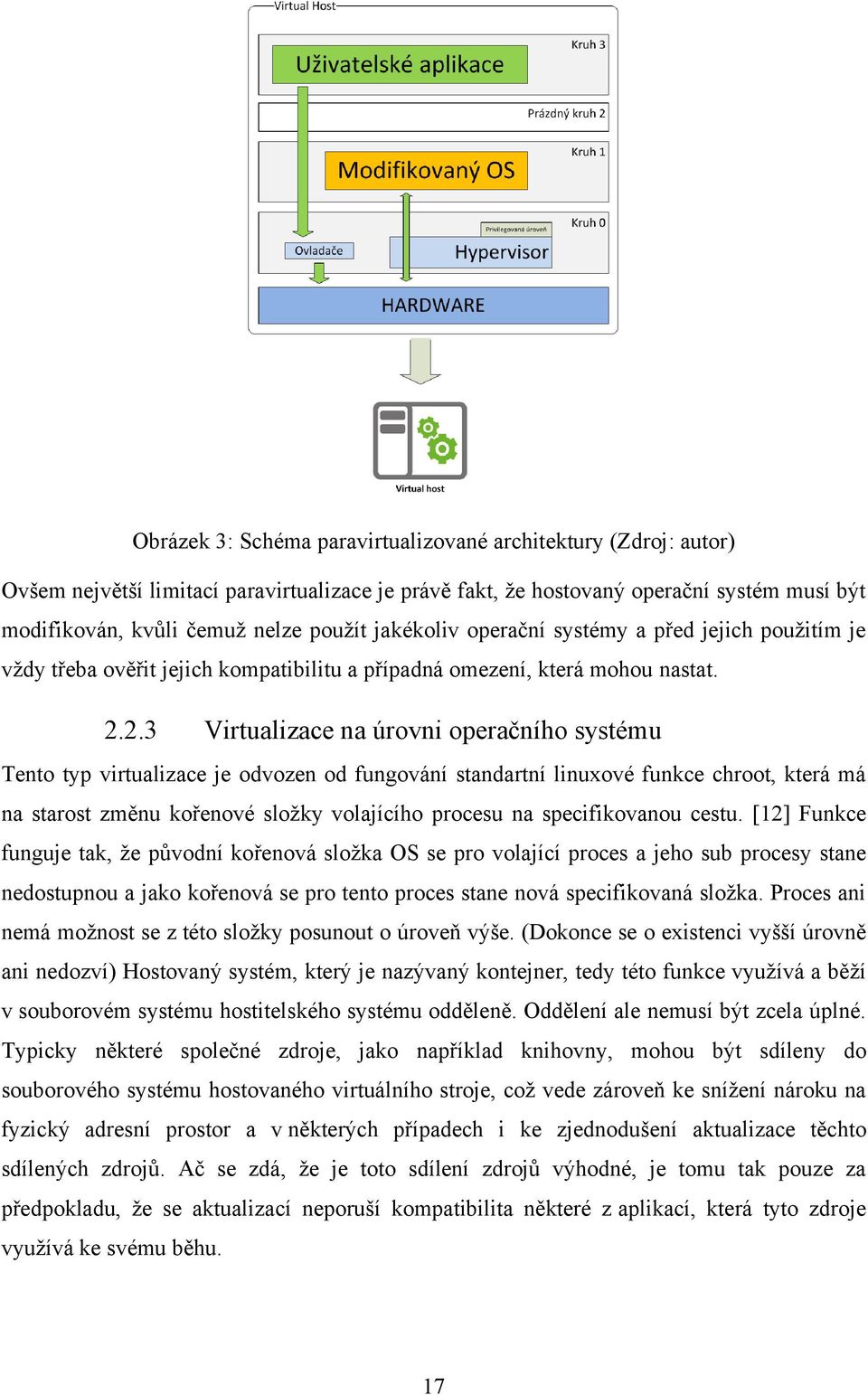 2.3 Virtualizace na úrovni operačního systému Tento typ virtualizace je odvozen od fungování standartní linuxové funkce chroot, která má na starost změnu kořenové sloţky volajícího procesu na