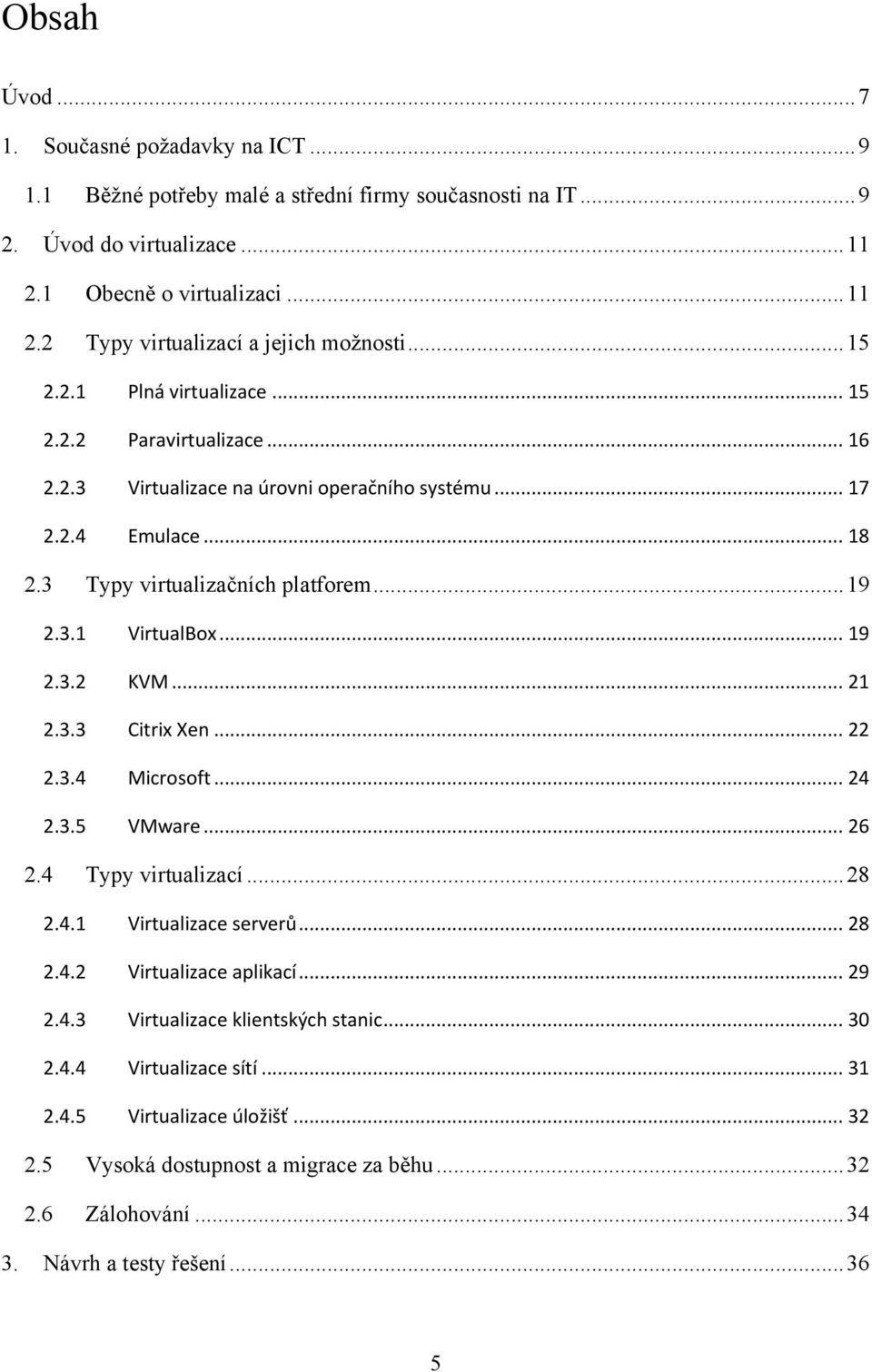 .. 19 2.3.2 KVM... 21 2.3.3 Citrix Xen... 22 2.3.4 Microsoft... 24 2.3.5 VMware... 26 2.4 Typy virtualizací... 28 2.4.1 Virtualizace serverů... 28 2.4.2 Virtualizace aplikací... 29 2.4.3 Virtualizace klientských stanic.