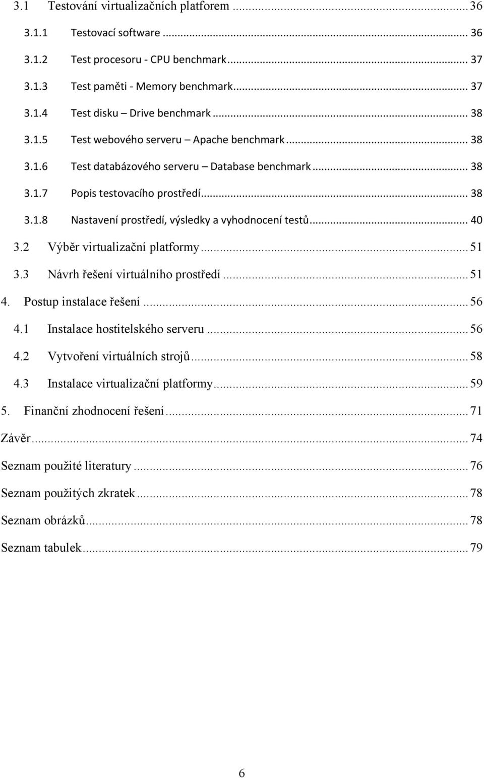 .. 40 3.2 Výběr virtualizační platformy... 51 3.3 Návrh řešení virtuálního prostředí... 51 4. Postup instalace řešení... 56 4.1 Instalace hostitelského serveru... 56 4.2 Vytvoření virtuálních strojů.