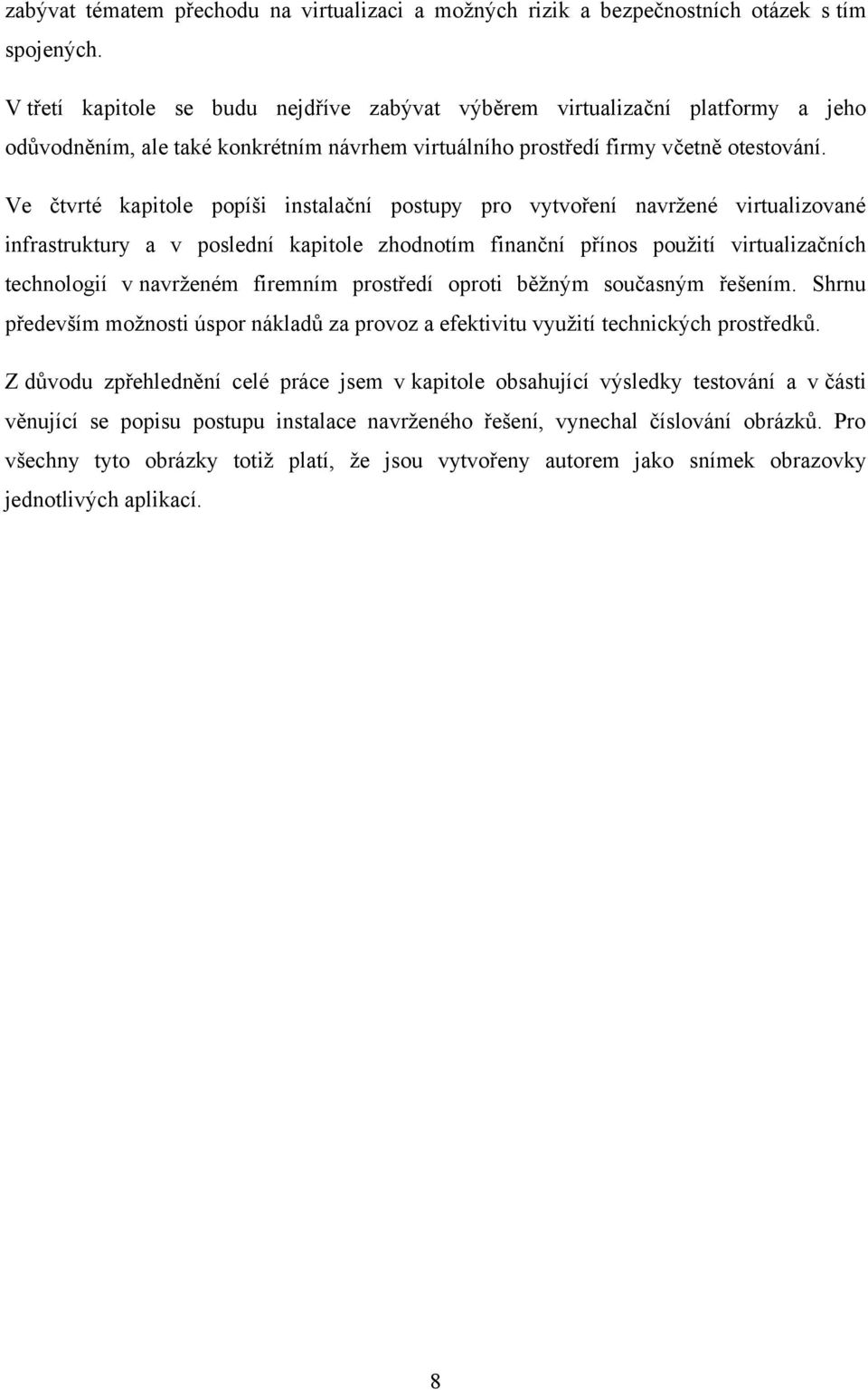 Ve čtvrté kapitole popíši instalační postupy pro vytvoření navrţené virtualizované infrastruktury a v poslední kapitole zhodnotím finanční přínos pouţití virtualizačních technologií v navrţeném