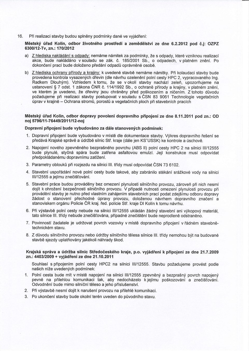 Po dokondeni pracl bude dolozeno pied6ni odpadit oprdvn6n6 osob6. b) Z hlediska ochrany piirody a Krajiny: k uveden6 stavbd nemdme ndmitky.