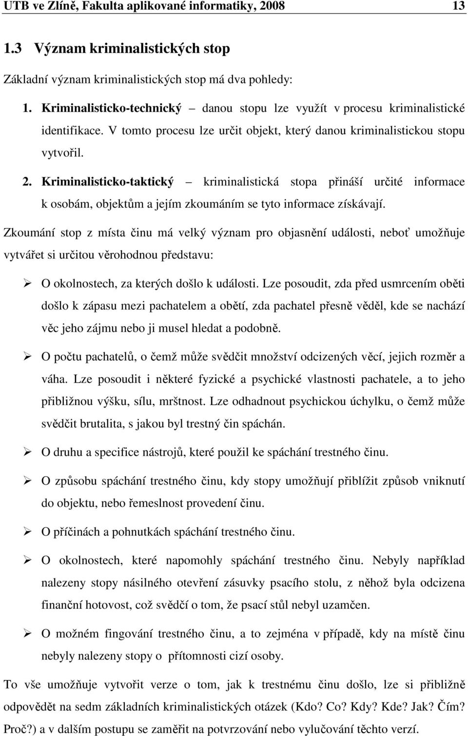 Kriminalisticko-taktický kriminalistická stopa přináší určité informace k osobám, objektům a jejím zkoumáním se tyto informace získávají.