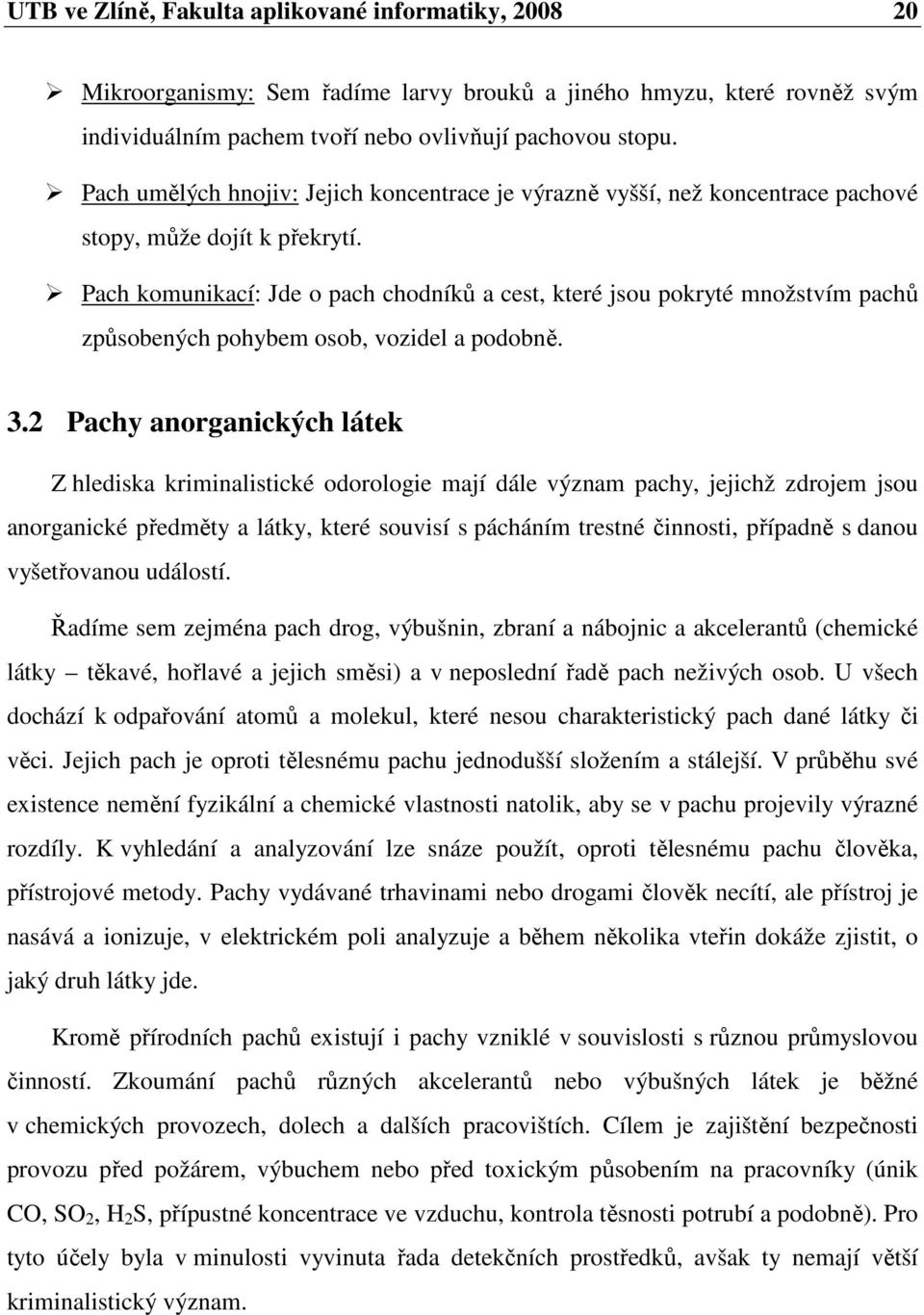 Pach komunikací: Jde o pach chodníků a cest, které jsou pokryté množstvím pachů způsobených pohybem osob, vozidel a podobně. 3.