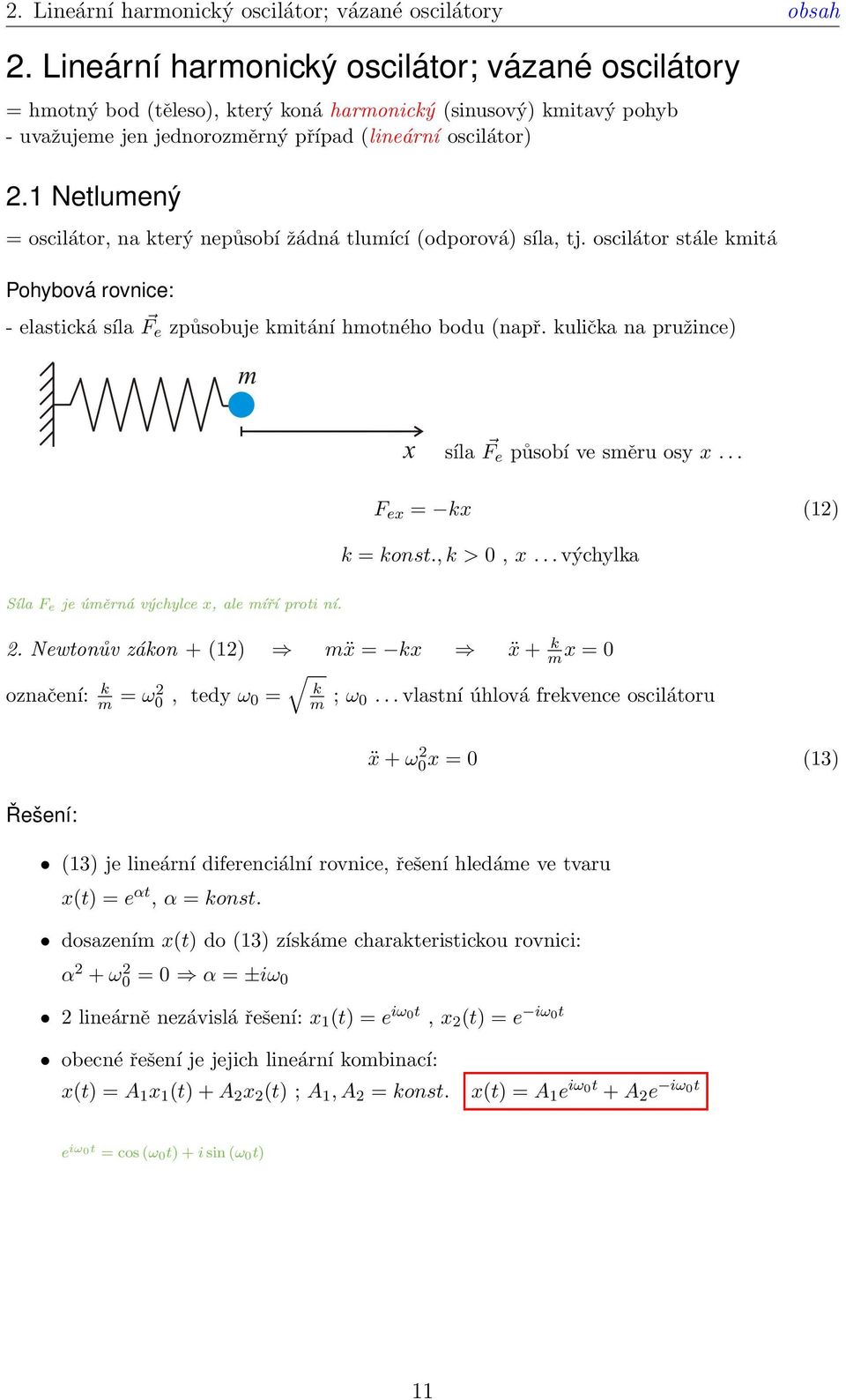 1 Netlumený = oscilátor, na který nepůsobí žádná tlumící (odporová) síla, tj. oscilátor stále kmitá Pohybová rovnice: - elastická síla F e způsobuje kmitání hmotného bodu (např.