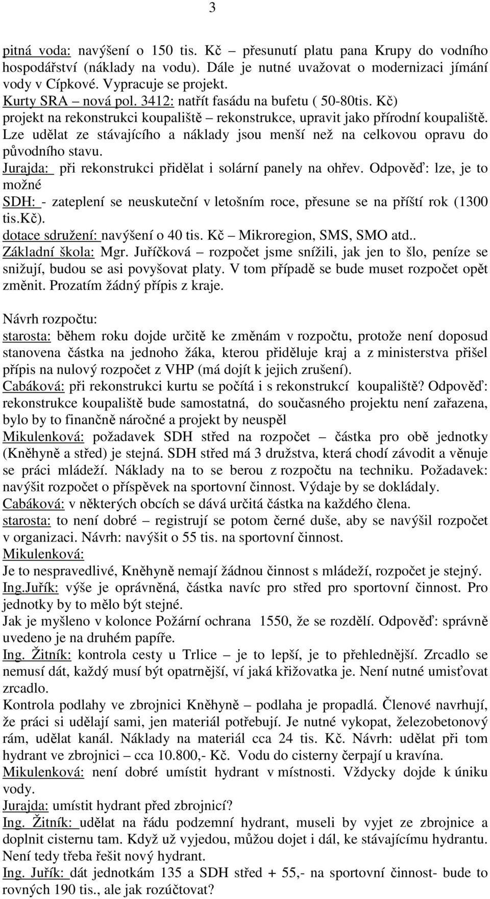 Lze udělat ze stávajícího a náklady jsou menší než na celkovou opravu do původního stavu. Jurajda: při rekonstrukci přidělat i solární panely na ohřev.