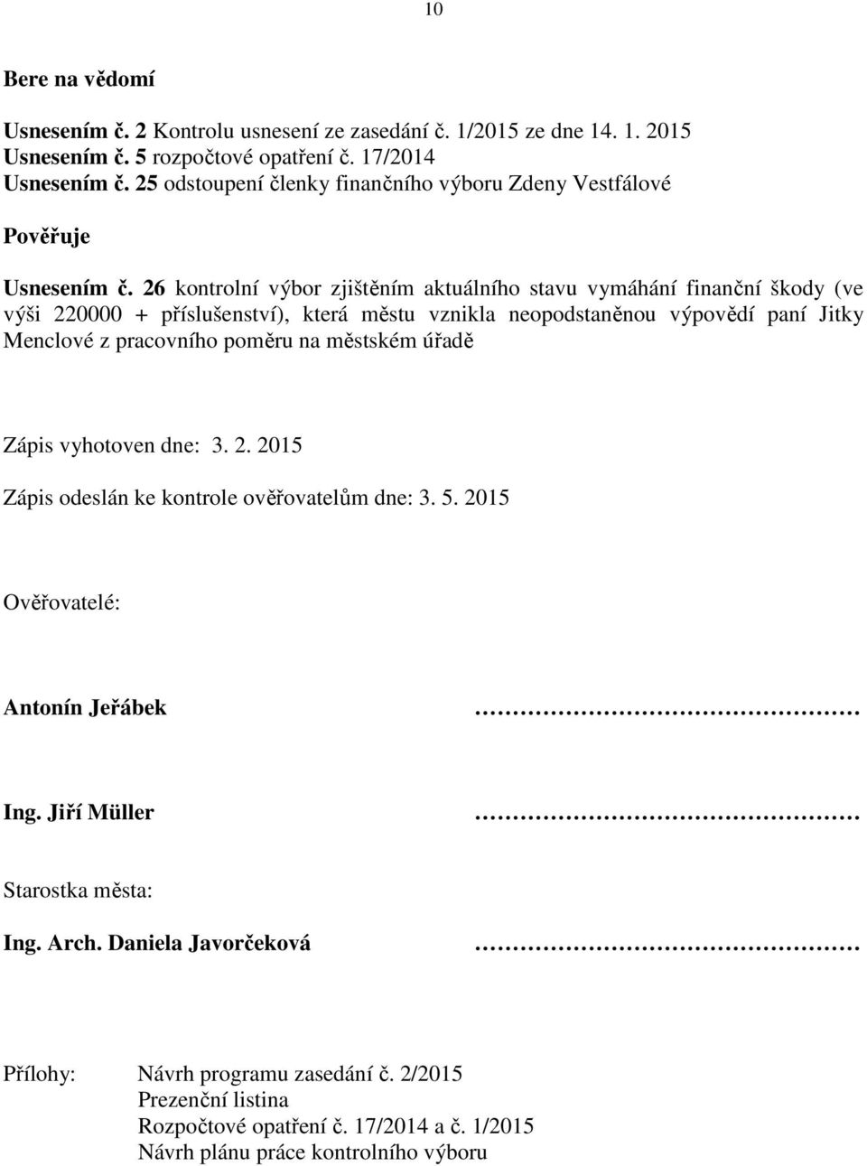 26 kontrolní výbor zjištěním aktuálního stavu vymáhání finanční škody (ve výši 220000 + příslušenství), která městu vznikla neopodstaněnou výpovědí paní Jitky Menclové z pracovního poměru