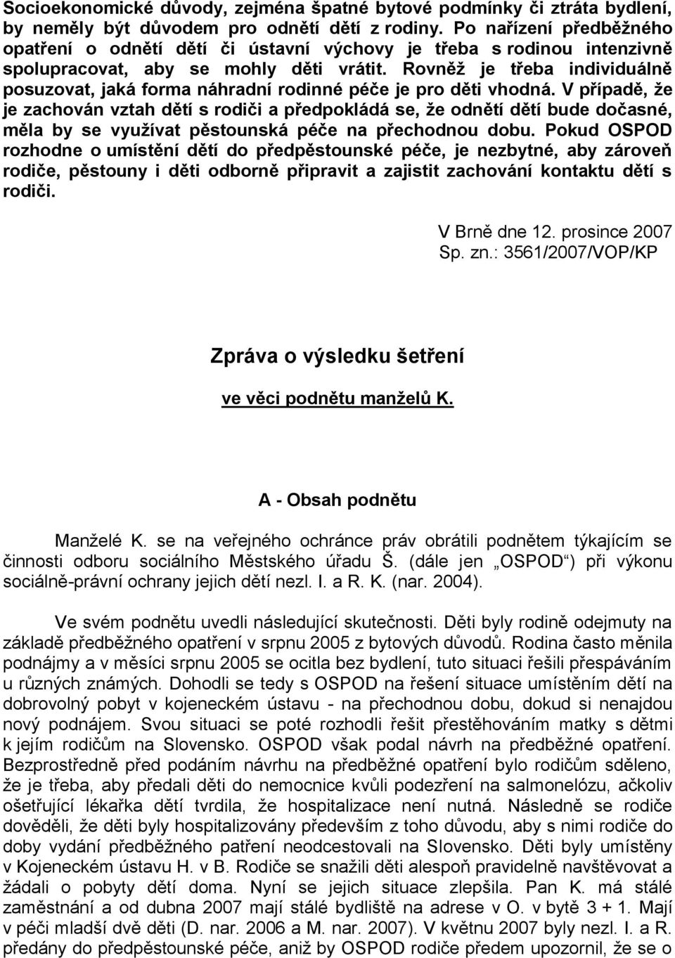 Rovněž je třeba individuálně posuzovat, jaká forma náhradní rodinné péče je pro děti vhodná.