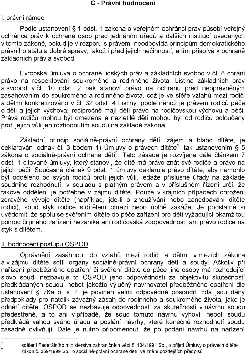 demokratického právního státu a dobré správy, jakož i před jejich nečinností, a tím přispívá k ochraně základních práv a svobod. Evropská úmluva o ochraně lidských práv a základních svobod v čl.