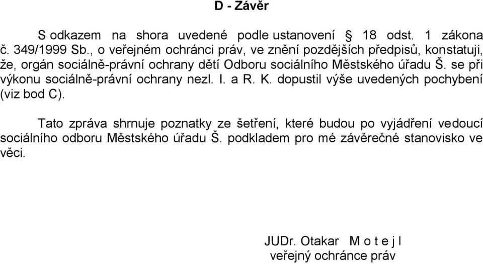 Městského úřadu Š. se při výkonu sociálně-právní ochrany nezl. I. a R. K. dopustil výše uvedených pochybení (viz bod C).