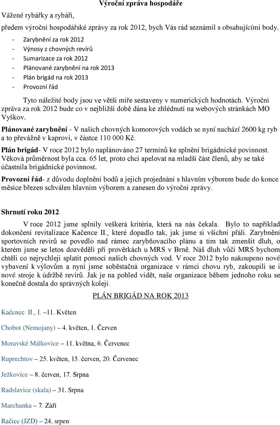 v numerických hodnotách. Výroční zpráva za rok 2012 bude co v nejbližší době dána ke zhlédnutí na webových stránkách MO Vyškov.