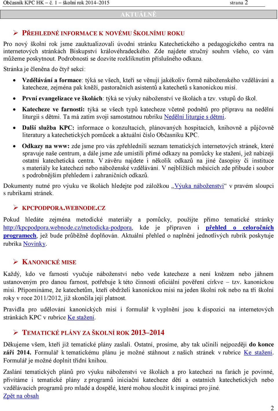 stránkách Biskupství královéhradeckého. Zde najdete stručný souhrn všeho, co vám můžeme poskytnout. Podrobnosti se dozvíte rozkliknutím příslušného odkazu.