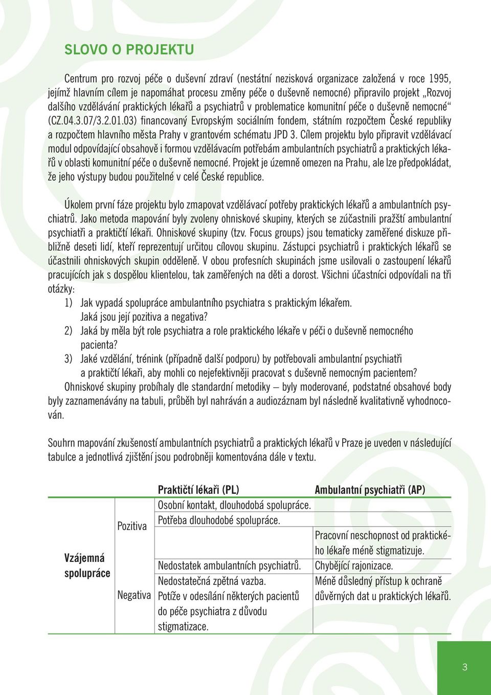 03) financovaný Evropským sociálním fondem, státním rozpočtem České republiky a rozpočtem hlavního města Prahy v grantovém schématu JPD 3.