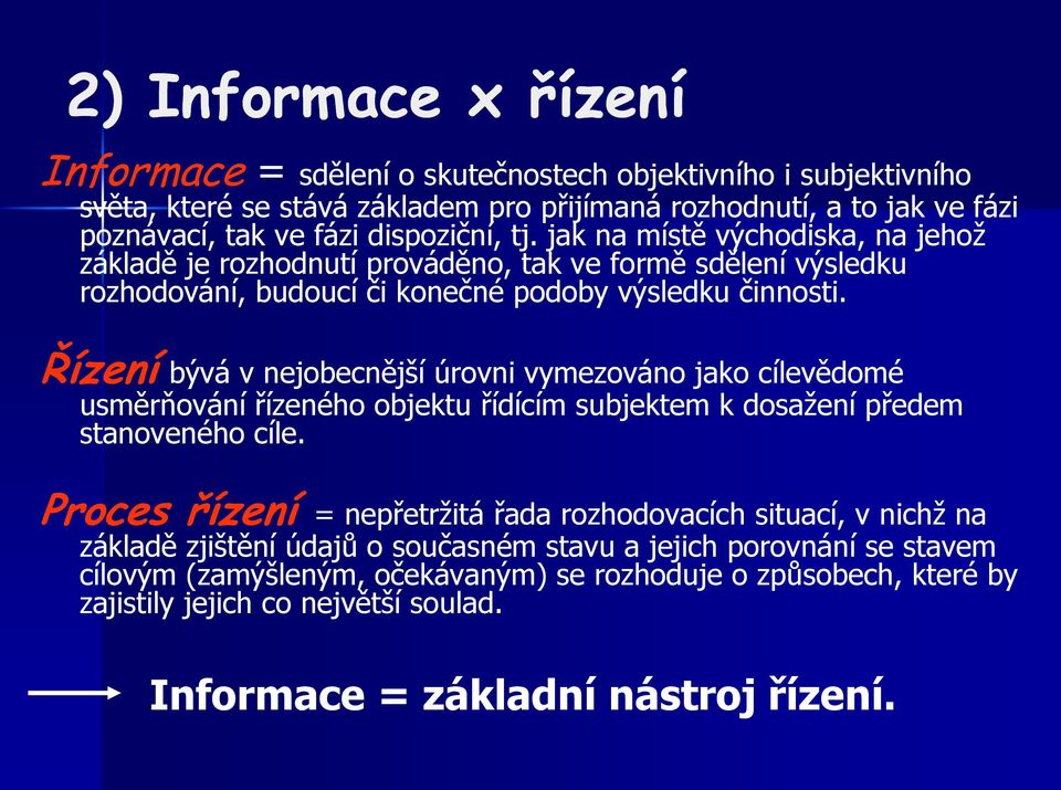 Řízení bývá v nejobecnější úrovni vymezováno jako cílevědomé usměrňování řízeného objektu řídícím subjektem k dosažení předem stanoveného cíle.