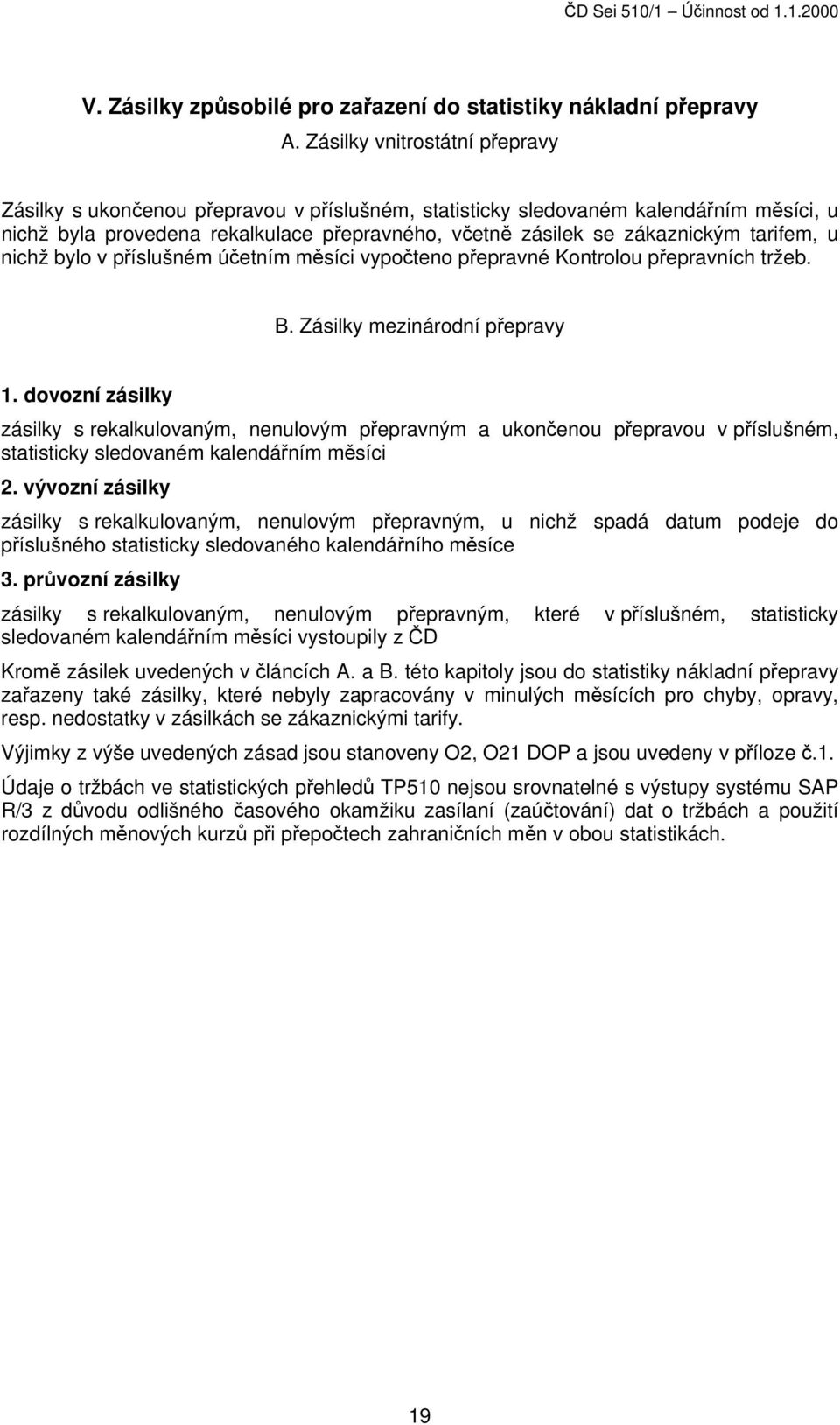 tarifem, u nichž bylo v příslušném účetním měsíci vypočteno přepravné Kontrolou přepravních tržeb. B. Zásilky mezinárodní přepravy 1.