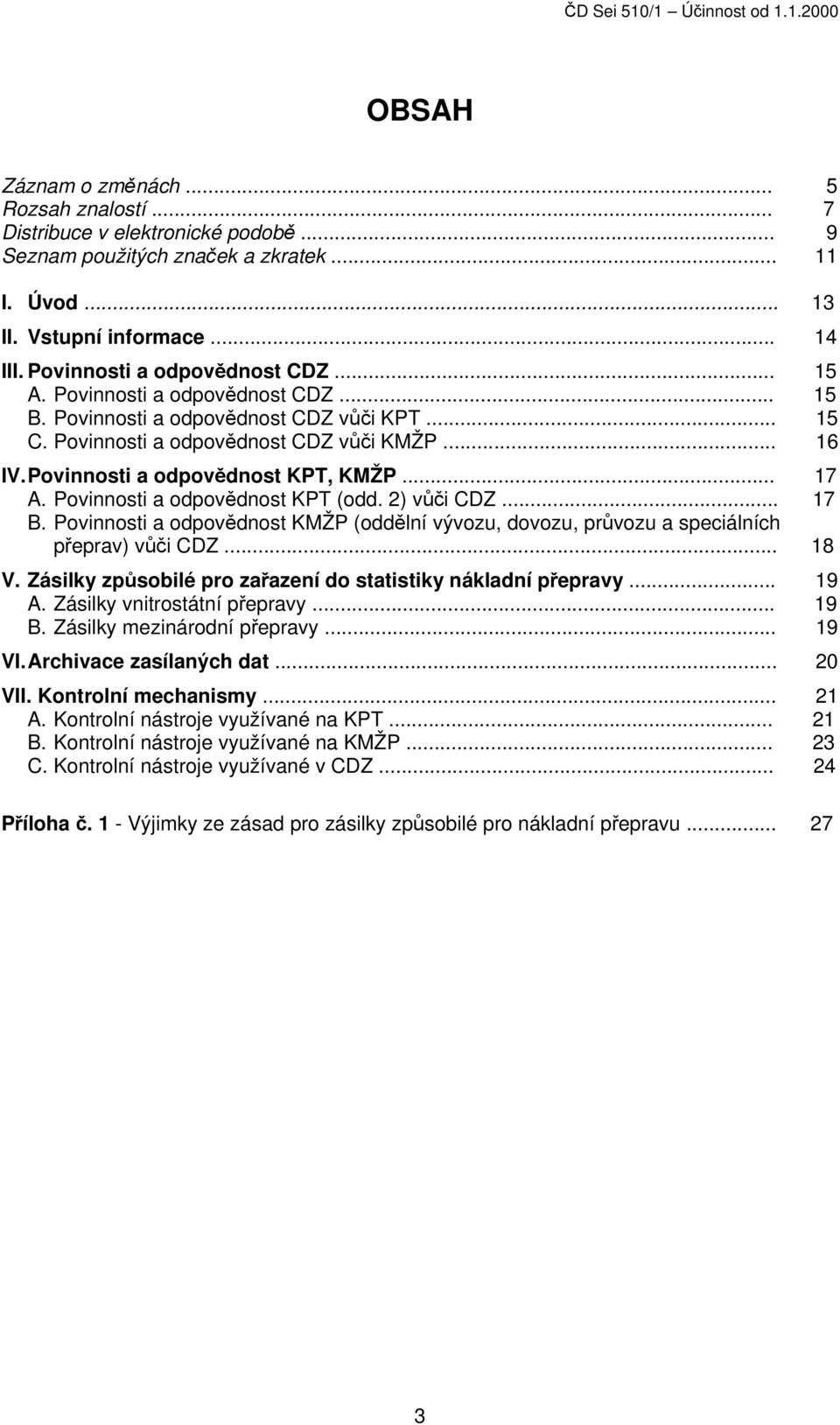 Povinnosti a odpovědnost KPT, KMŽP... 17 A. Povinnosti a odpovědnost KPT (odd. 2) vůči CDZ... 17 B. Povinnosti a odpovědnost KMŽP (oddělní vývozu, dovozu, průvozu a speciálních přeprav) vůči CDZ.