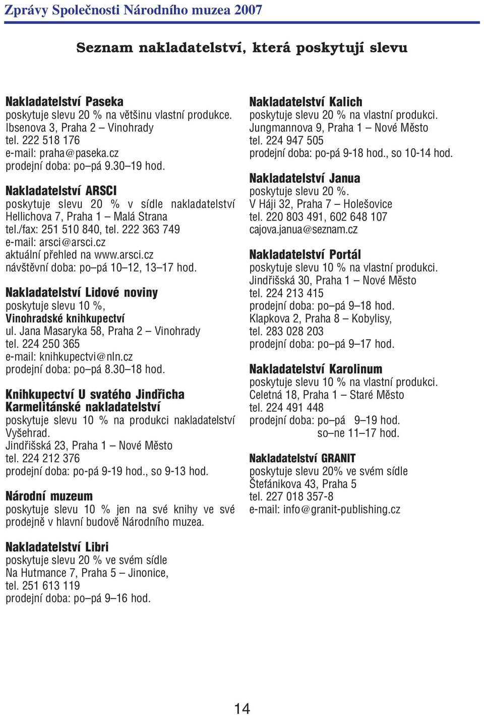 cz aktuální přehled na www.arsci.cz návštěvní doba: po pá 10 12, 13 17 hod. Nakladatelství Lidové noviny poskytuje slevu 10 %, Vinohradské knihkupectví ul. Jana Masaryka 58, Praha 2 Vinohrady tel.