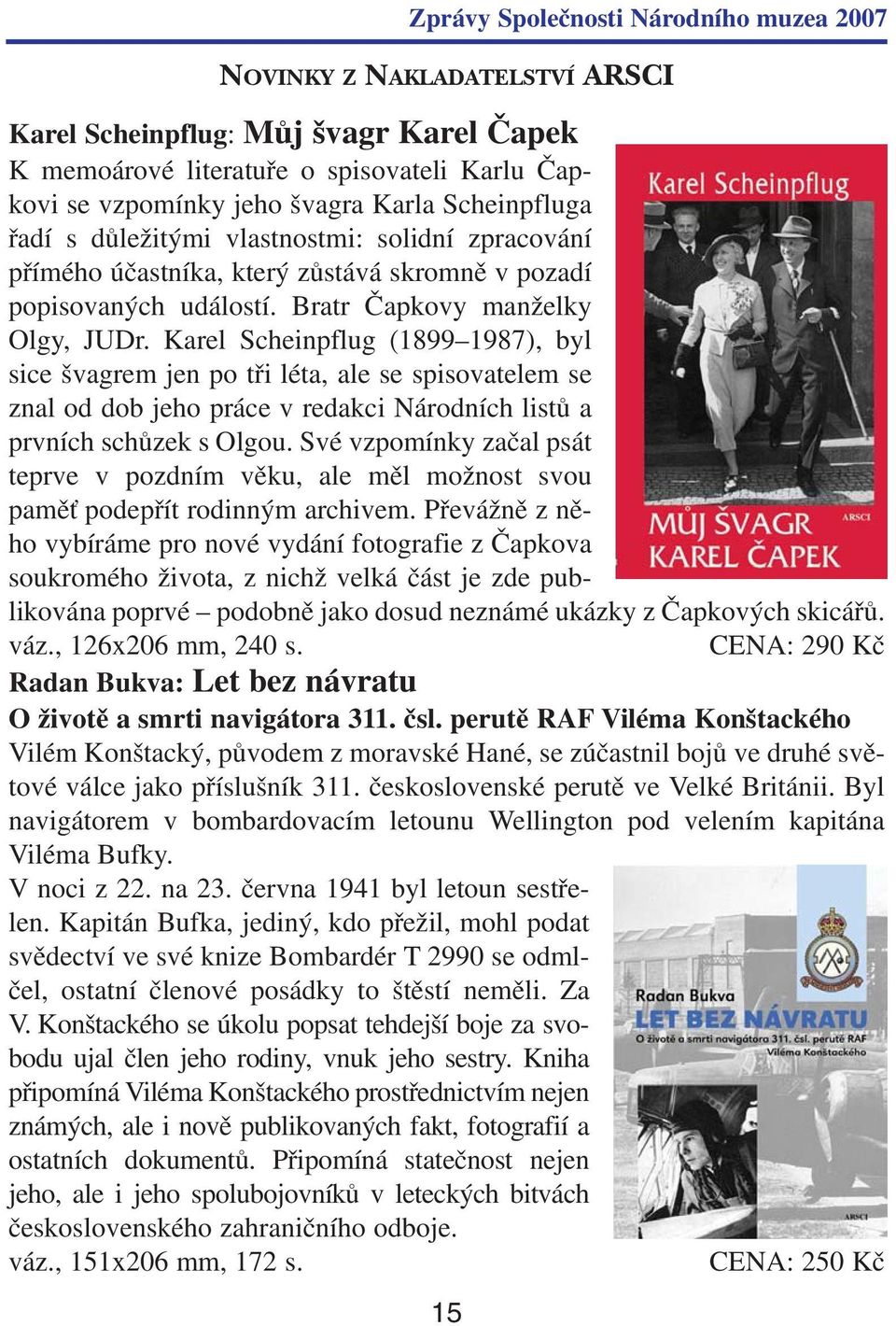 Karel Scheinpflug (1899 1987), byl sice švagrem jen po tři léta, ale se spisovatelem se znal od dob jeho práce v redakci Národních listů a prvních schůzek s Olgou.