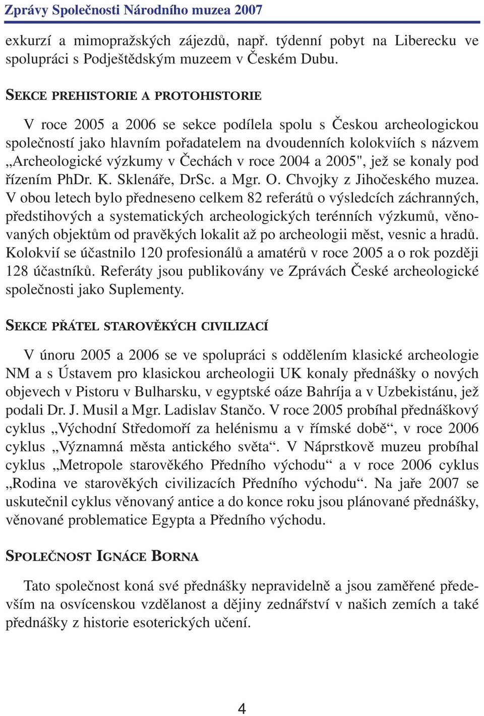 Čechách v roce 2004 a 2005", jež se konaly pod řízením PhDr. K. Sklenáře, DrSc. a Mgr. O. Chvojky z Jihočeského muzea.