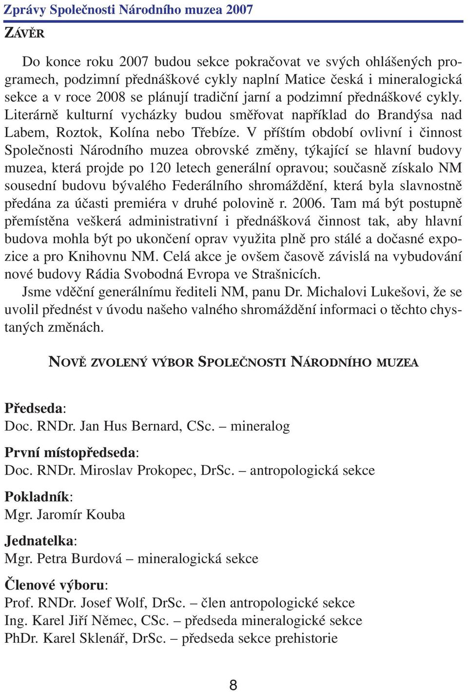 V příštím období ovlivní i činnost Společnosti Národního muzea obrovské změny, týkající se hlavní budovy muzea, která projde po 120 letech generální opravou; současně získalo NM sousední budovu