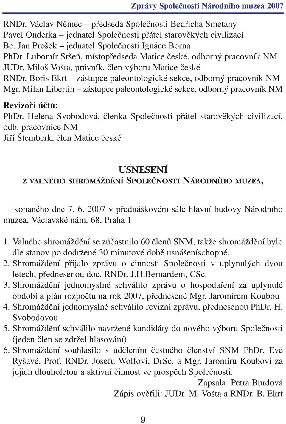 Milan Libertin zástupce paleontologické sekce, odborný pracovník NM Revizoři účtů: PhDr. Helena Svobodová, členka Společnosti přátel starověkých civilizací, odb.