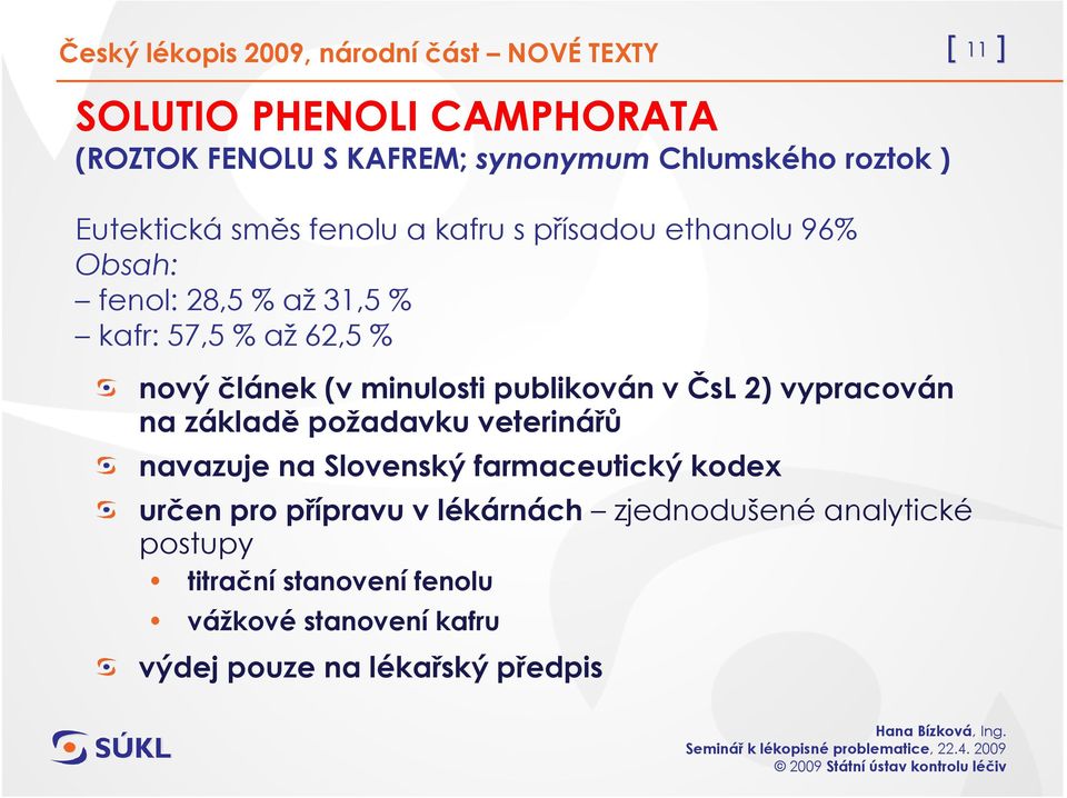 článek (v minulosti publikován v ČsL 2) vypracován na základě požadavku veterinářů navazuje na Slovenský farmaceutický kodex