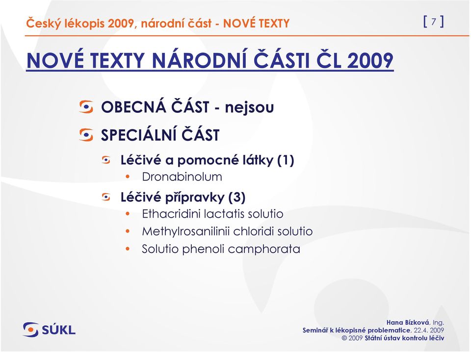 pomocné látky (1) Dronabinolum Léčivé přípravky (3) Ethacridini