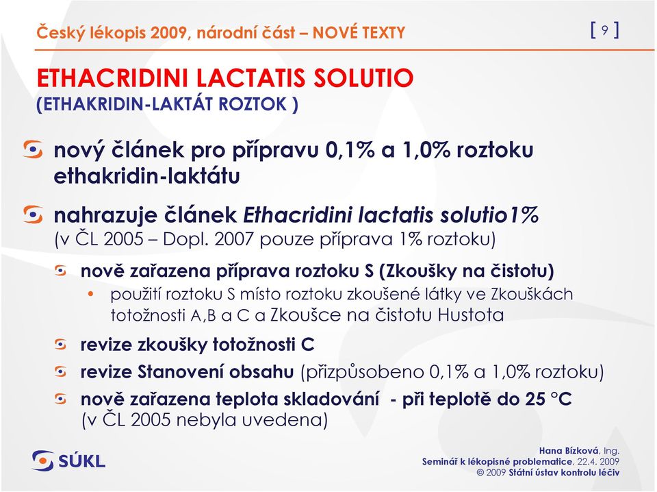 2007 pouze příprava 1% roztoku) nově zařazena příprava roztoku S (Zkoušky na čistotu) použití roztoku S místo roztoku zkoušené látky ve Zkouškách