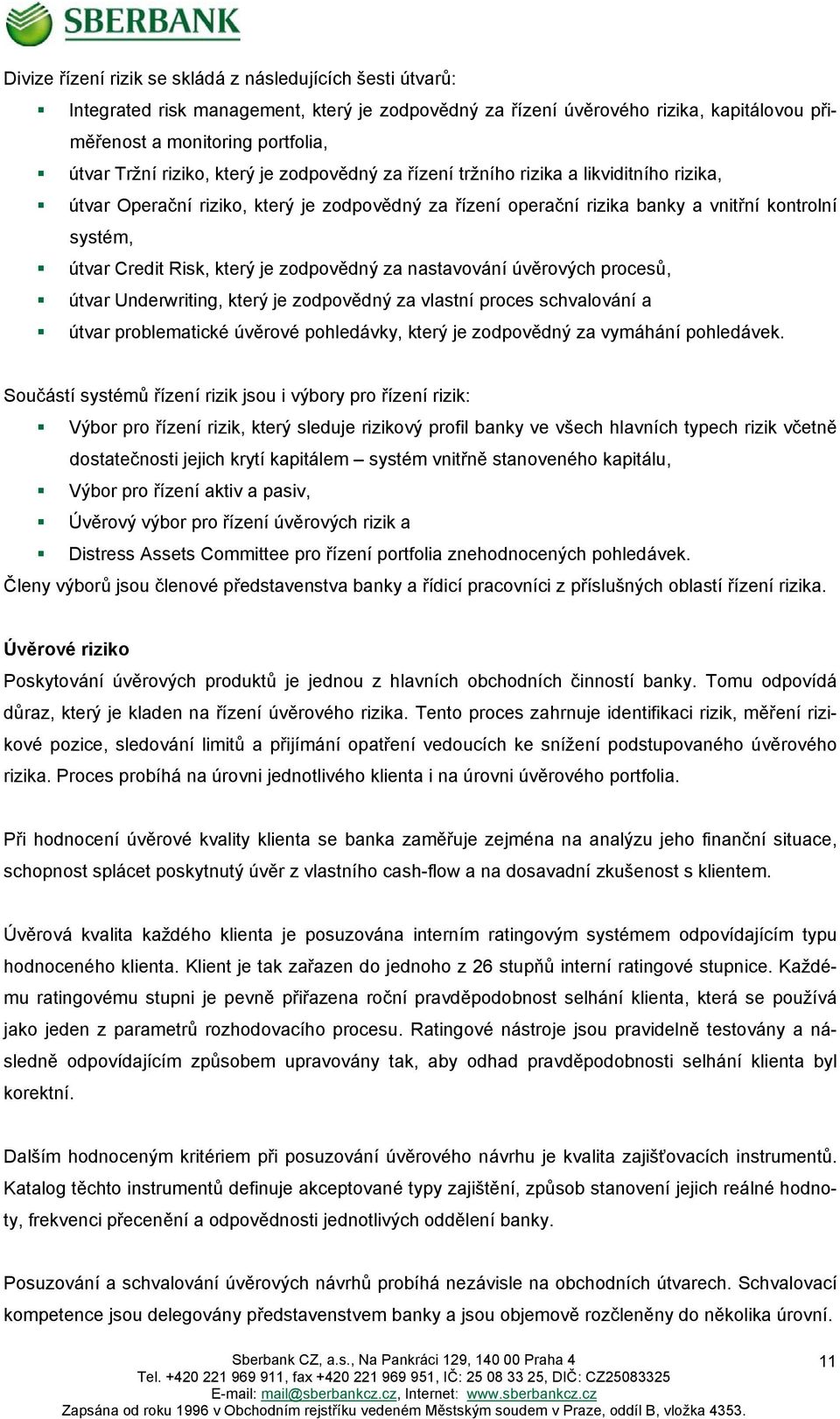 který je zodpovědný za nastavování úvěrových procesů, útvar Underwriting, který je zodpovědný za vlastní proces schvalování a útvar problematické úvěrové pohledávky, který je zodpovědný za vymáhání