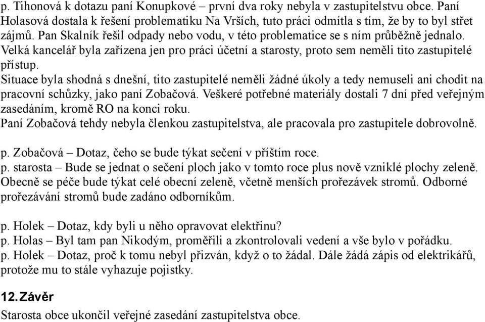 Situace byla shodná s dnešní, tito zastupitelé neměli žádné úkoly a tedy nemuseli ani chodit na pracovní schůzky, jako paní Zobačová.