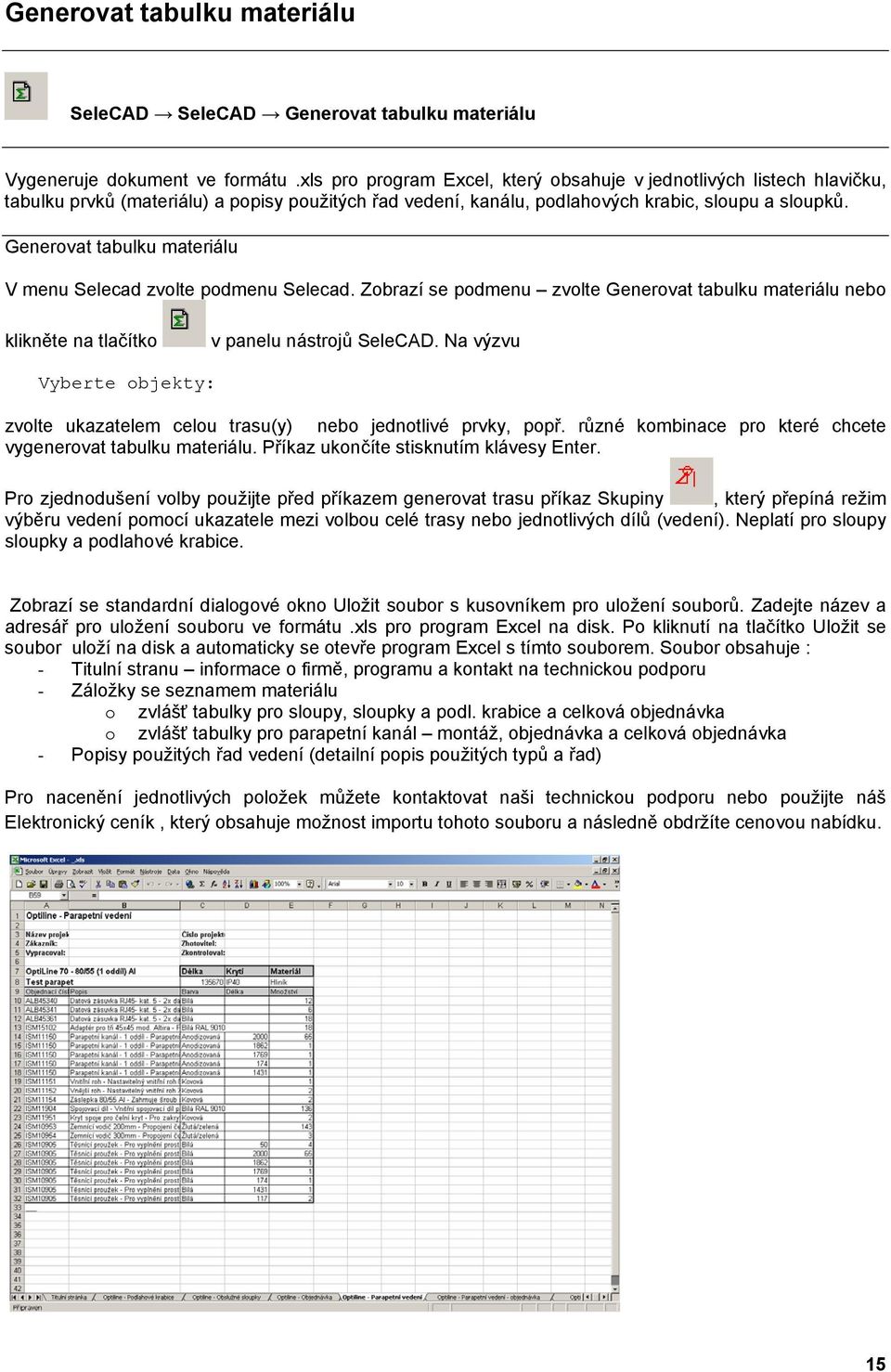 Generovat tabulku materiálu V menu Selecad zvolte podmenu Selecad. Zobrazí se podmenu zvolte Generovat tabulku materiálu nebo klikněte na tlačítko v panelu nástrojů SeleCAD.