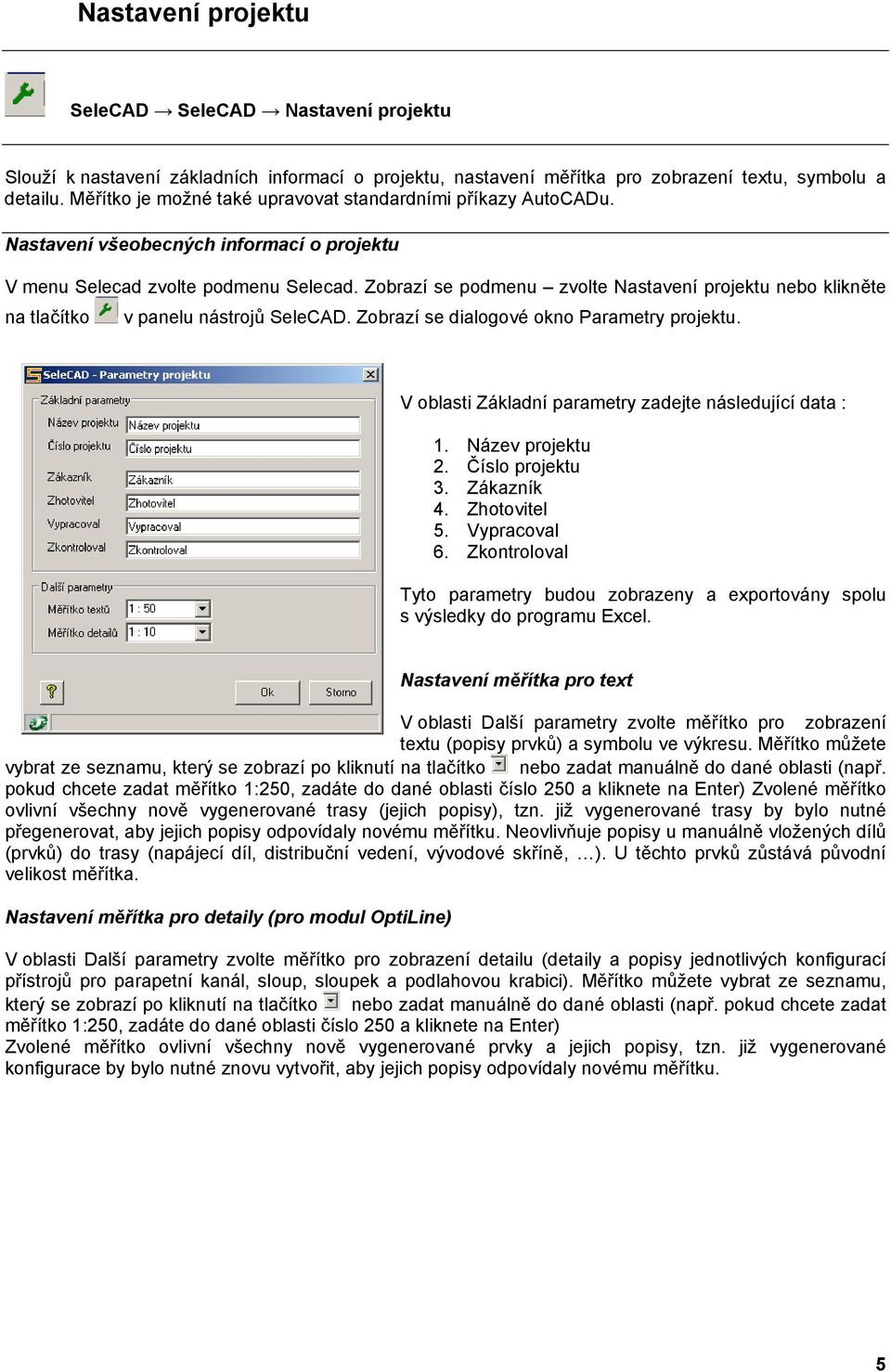 Zobrazí se podmenu zvolte Nastavení projektu nebo klikněte na tlačítko v panelu nástrojů SeleCAD. Zobrazí se dialogové okno Parametry projektu.