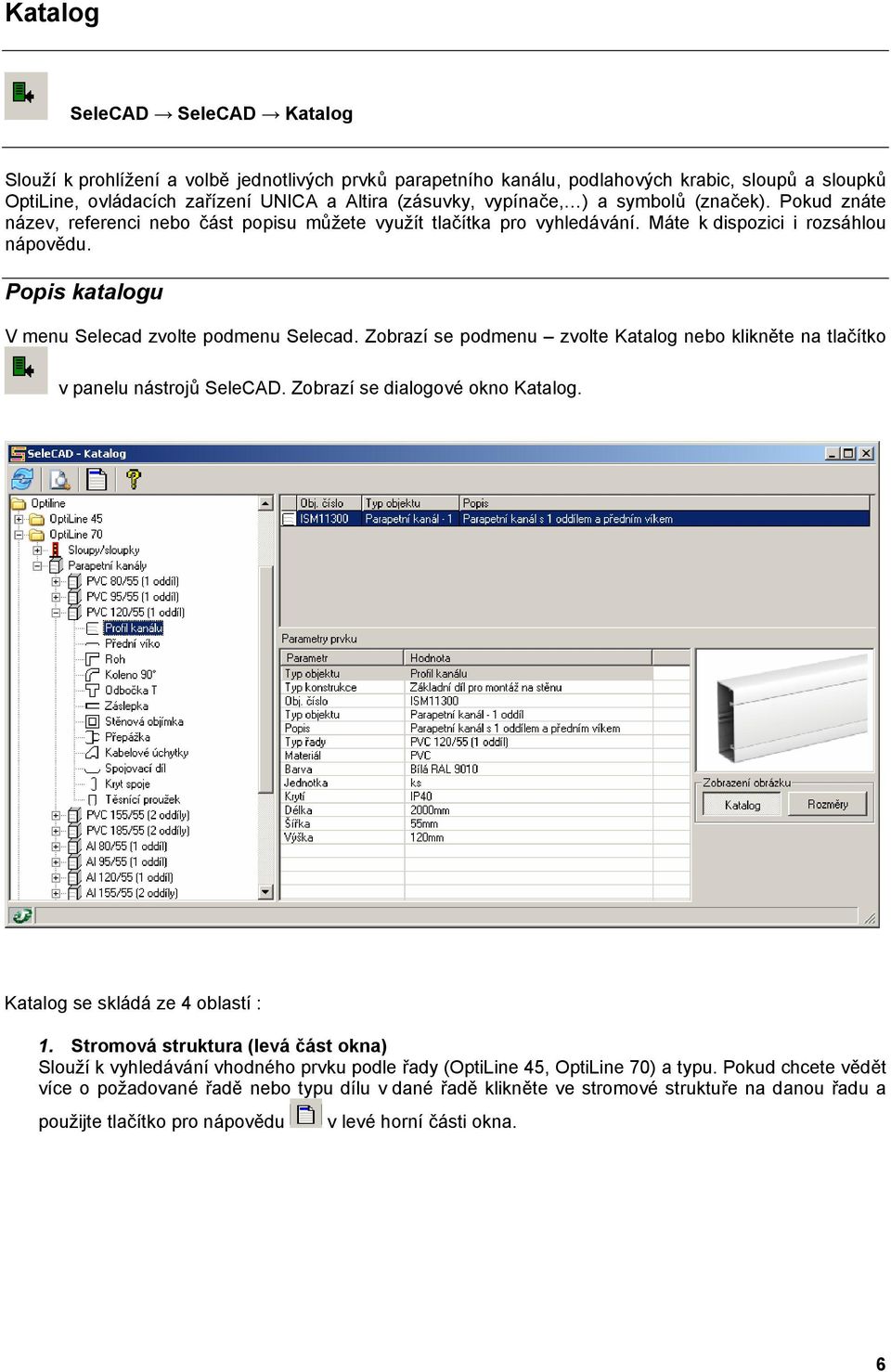 Popis katalogu V menu Selecad zvolte podmenu Selecad. Zobrazí se podmenu zvolte Katalog nebo klikněte na tlačítko v panelu nástrojů SeleCAD. Zobrazí se dialogové okno Katalog.