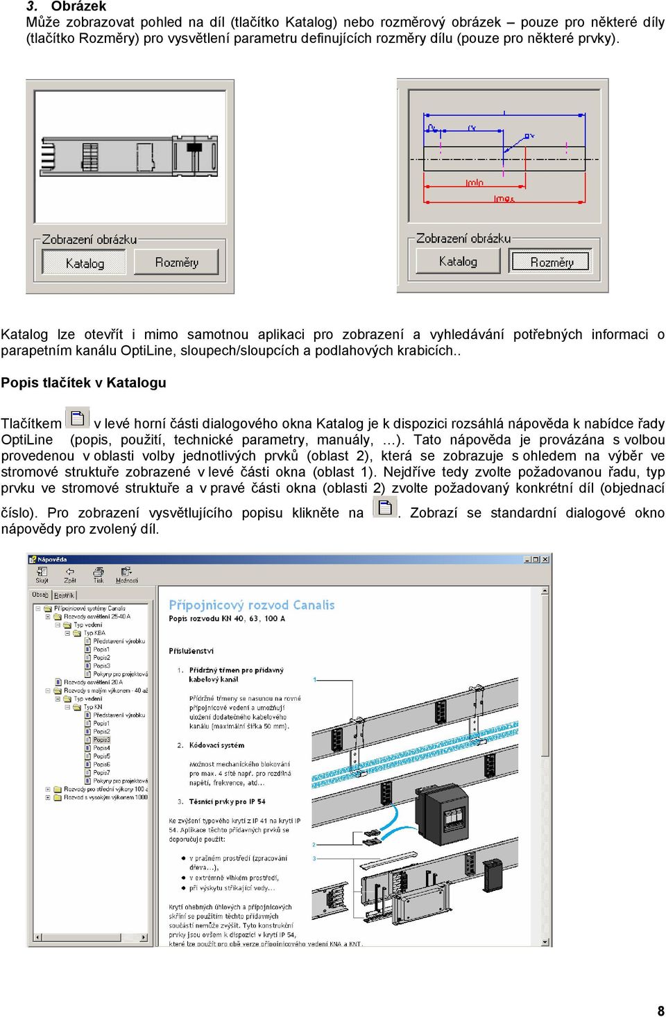 . Popis tlačítek v Katalogu Tlačítkem v levé horní části dialogového okna Katalog je k dispozici rozsáhlá nápověda k nabídce řady OptiLine (popis, použití, technické parametry, manuály, ).