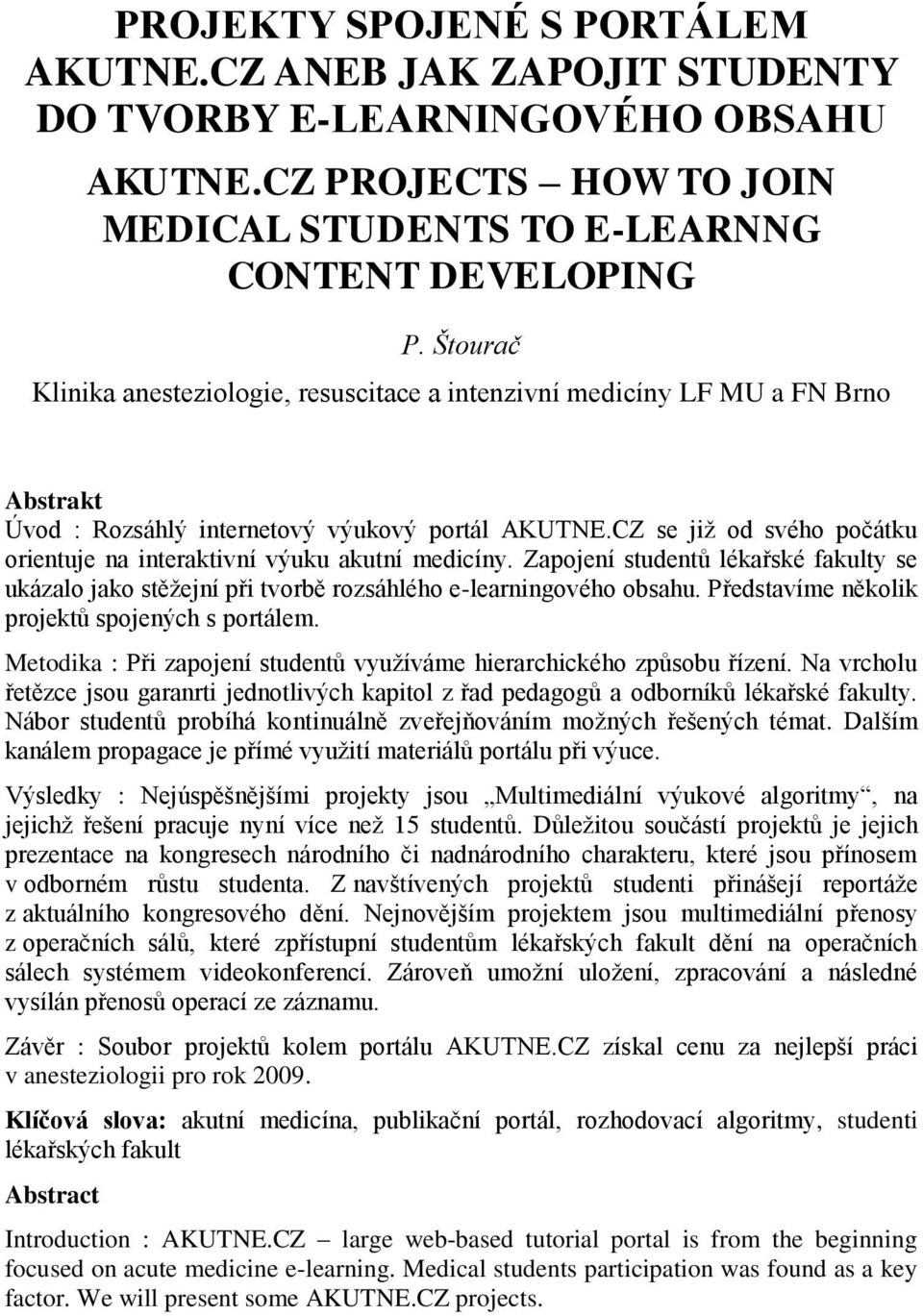 CZ se již od svého počátku orientuje na interaktivní výuku akutní medicíny. Zapojení studentů lékařské fakulty se ukázalo jako stěžejní při tvorbě rozsáhlého e-learningového obsahu.