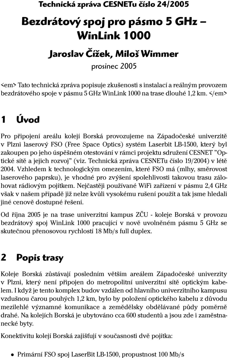 </em> 1 Úvod Pro připojení areálu kolejí Borská provozujeme na Západočeské univerzitě v Plzni laserový FSO (Free Space Optics) systém Laserbit LB-1500, který byl zakoupen po jeho úspěšném otestování