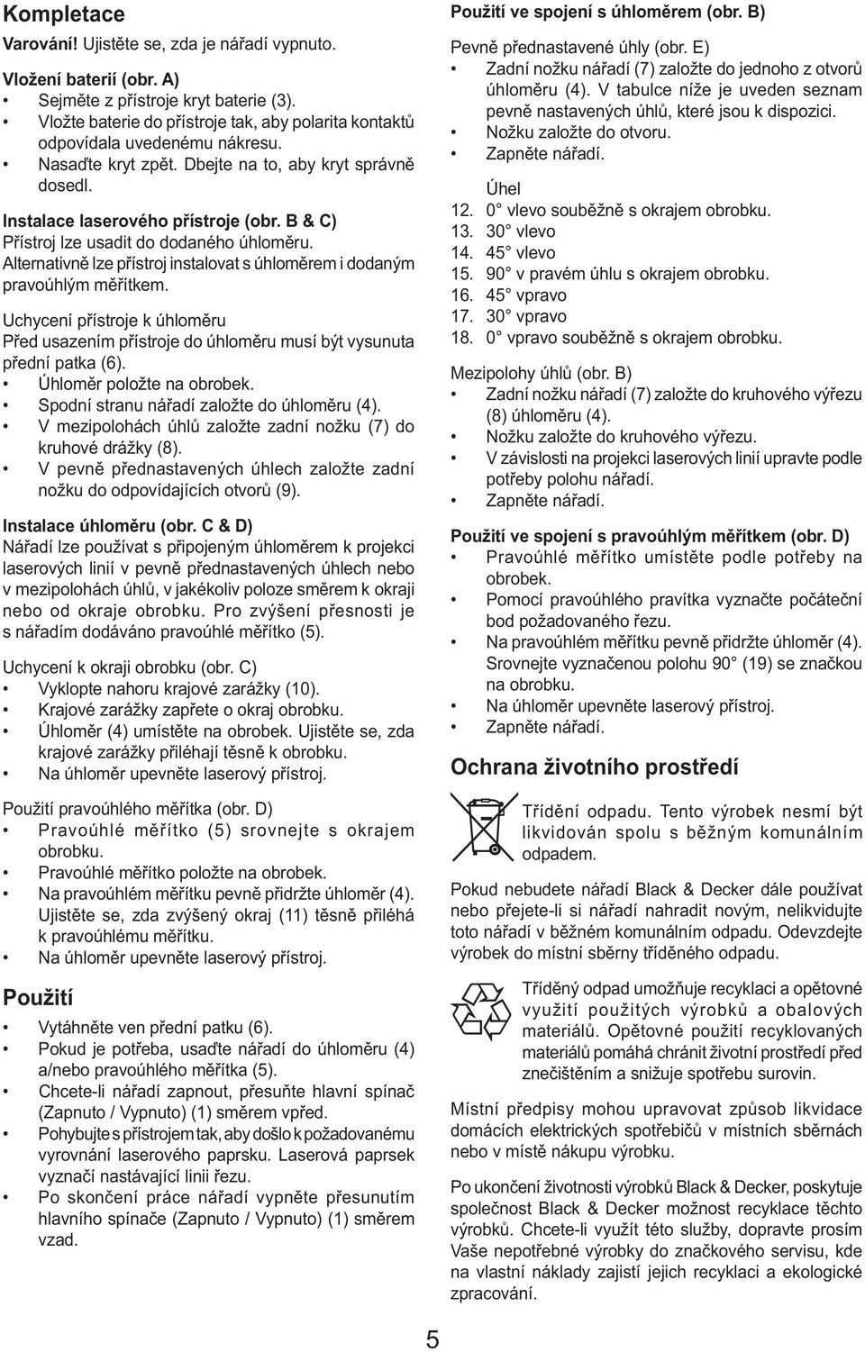 B & C) Přístroj lze usadit do dodaného úhloměru. Alternativně lze přístroj instalovat s úhloměrem i dodaným pravoúhlým měřítkem.