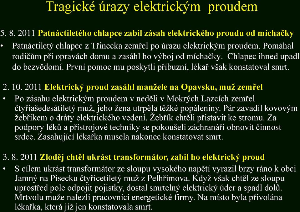 2011 Elektrický proud zasáhl manžele na Opavsku, muž zemřel Po zásahu elektrickým proudem v neděli v Mokrých Lazcích zemřel čtyřiašedesátiletý muž, jeho žena utrpěla těžké popáleniny.